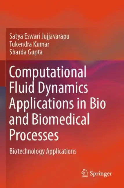 Computational Fluid Dynamics Applications in Bio and Biomedical Processes: Biotechnology Applications by Satya Eswari Jujjavarapu