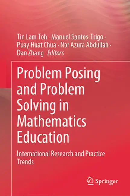 Problem Posing and Problem Solving in Mathematics Education: International Research and Practice Trends by Tin Lam Toh