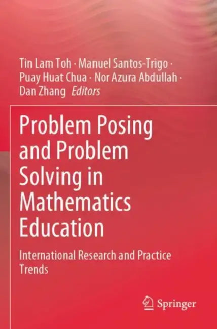 Problem Posing and Problem Solving in Mathematics: International Research and Practice Trends by Tin Lam Toh