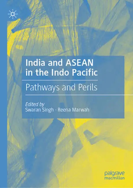 India and ASEAN in the Indo Pacific: Pathways and Perils by Singh, Swaran