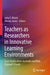 Teachers as Researchers in Innovative Learning Environments: Case Studies from Australia and New Zealand Schools by Julia E. Morris