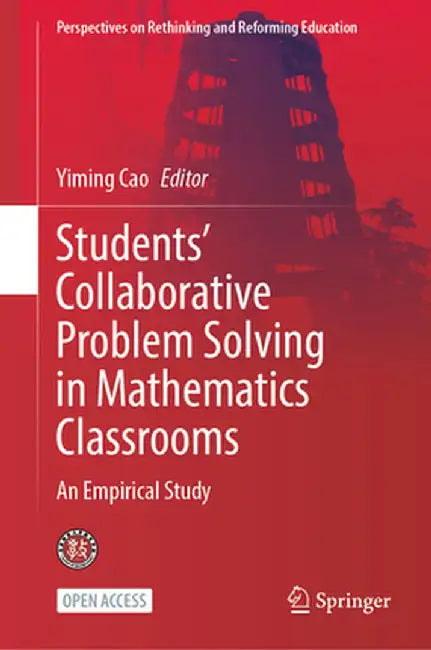 Students' Collaborative Problem Solving in Mathematics Classrooms: An Empirical Study by Yiming Cao