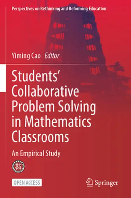 Students' Collaborative Problem Solving in Mathematics Classrooms: An Empirical Study by Yiming Cao
