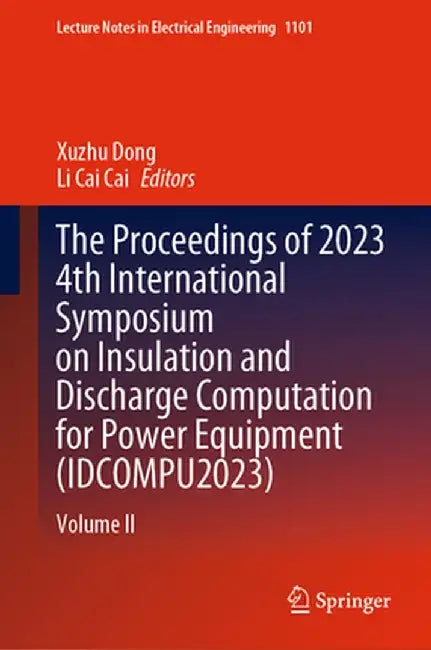 The Proceedings of 2023 4th International Symposium on Insulation and Discharge Computation for Power Equipment (Idcompu2023): Volume II by Xuzhu Dong