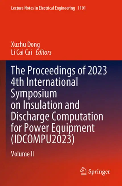 The Proceedings of 2023 4th International Symposium on Insulation and Discharge Computation for Power Equipment (Idcompu2023): Volume II by Xuzhu Dong