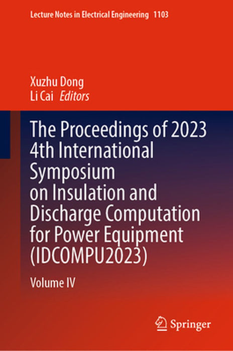 The Proceedings of 2023 4th International Symposium on Insulation and Discharge Computation for Power Equipment (Idcompu2023): Volume IV by Xuzhu Dong