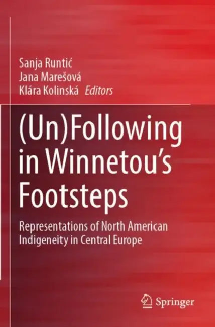 (Un)Following in Winnetou Footsteps: Representations of North American Indigeneity in Central Europe by Sanja Runtic