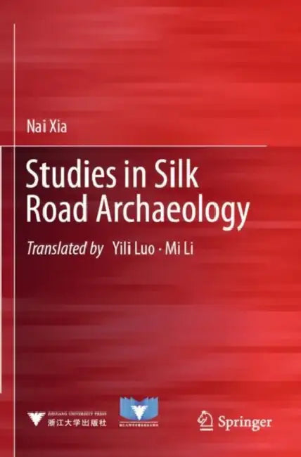 Studies in Silk Road Archaeology by Nai Xia