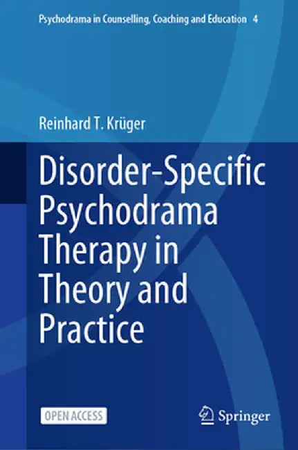 Disorder-Specific Psychodrama Therapy in Theory and Practice by Reinhard T. Krüger