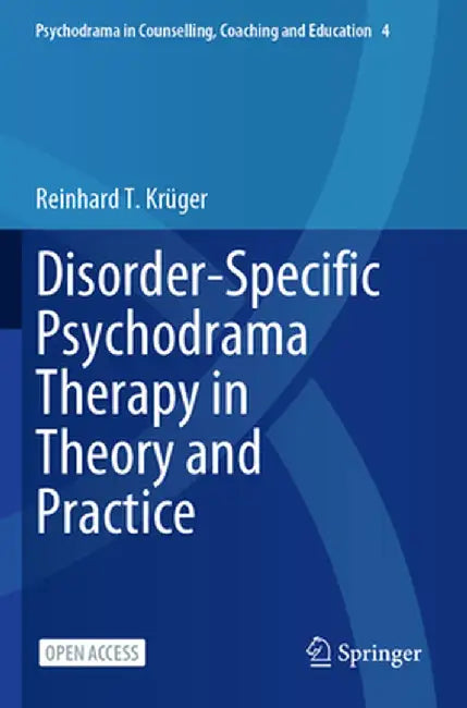 Disorder-Specific Psychodrama Therapy in Theory and Practice by Reinhard T. Krüger