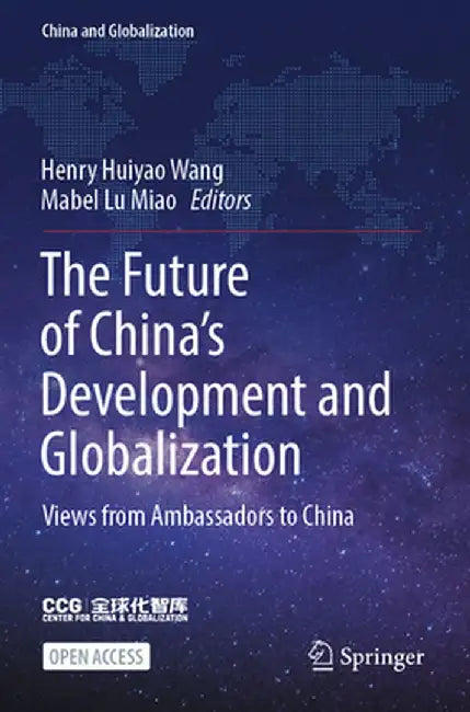 The Future of China's Development and Globalization: Views from Ambassadors to China by Henry Huiyao Wang