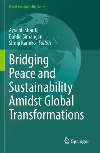 Bridging Peace and Sustainability Amidst Global Transformations by Ayyoob Sharifi