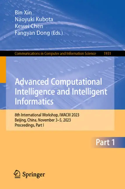 Advanced Computational Intelligence and Intelligent Informatics: 8th International Workshop, Iwaciii 2023, Beijing, China, November 3-5, 2023, Proceed by Bin Xin