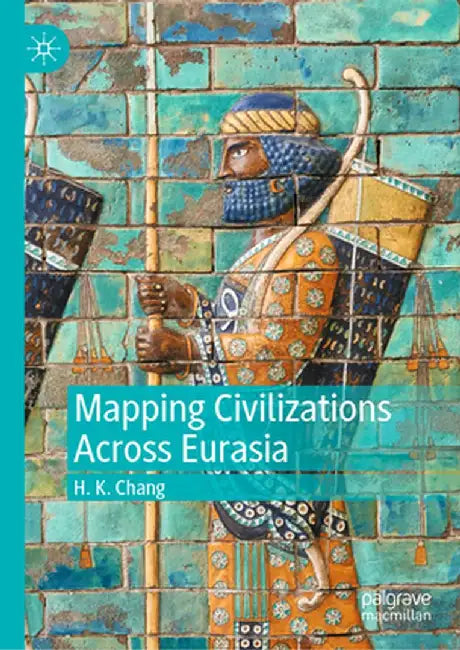 Mapping Civilizations Across Eurasia by H. K. Chang
