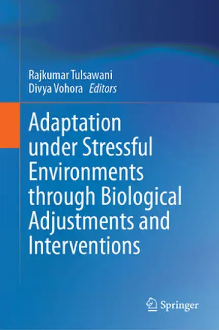 Adaptation Under Stressful Environments Through Biological Adjustments and Interventions by Rajkumar Tulsawani