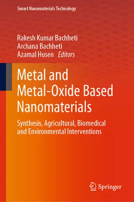 Metal and Metal-Oxide Based Nanomaterials: Synthesis, Agricultural, Biomedical and Environmental Interventions by Rakesh Kumar Bachheti