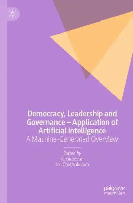 Democracy, Leadership and Governance - Application of Artificial Intelligence: A Machine-Generated Overview by K. Gireesan