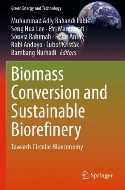 Biomass Conversion and Sustainable Biorefinery: Towards Circular Bioeconomy by Muhammad Adly Rahandi Lubis