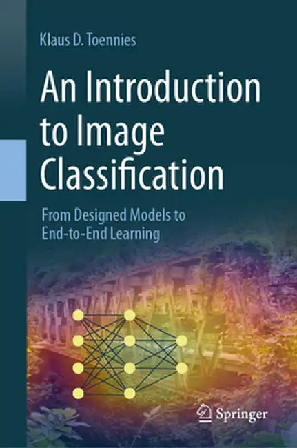 An Introduction to Image Classification: From Designed Models to End-to-End Learning by Toennies, Klaus D.