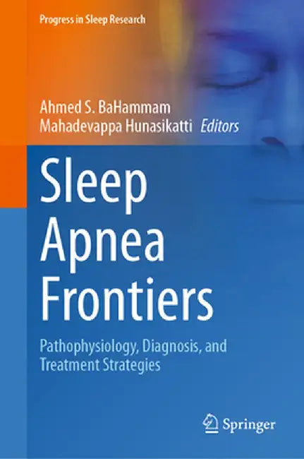 Sleep Apnea Frontiers: Pathophysiology, Diagnosis, and Treatment Strategies by Ahmed S. Bahammam
