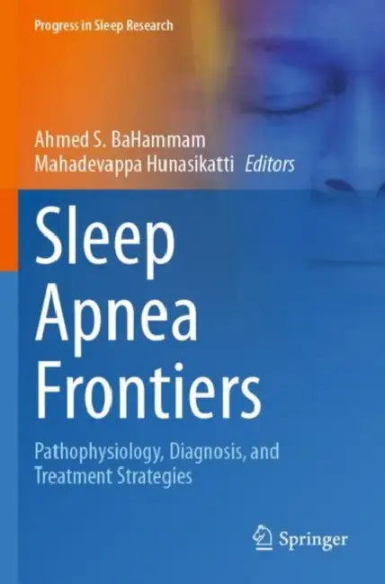 Sleep Apnea Frontiers: Pathophysiology, Diagnosis, and Treatment Strategies by Ahmed S. Bahammam