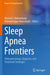 Sleep Apnea Frontiers: Pathophysiology, Diagnosis, and Treatment Strategies by Ahmed S. Bahammam