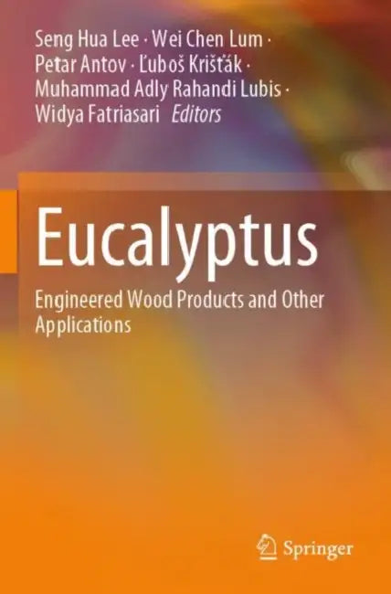 Eucalyptus: Engineered Wood Products and Other Applications by Seng Hua Lee