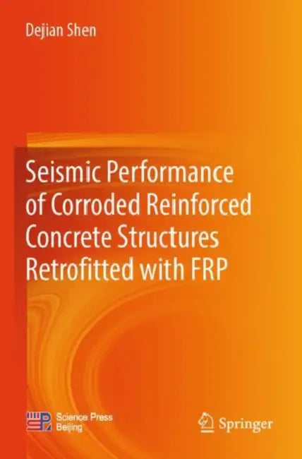 Seismic Performance of Corroded Reinforced Concrete Structures Retrofitted with FRP by Dejian Shen