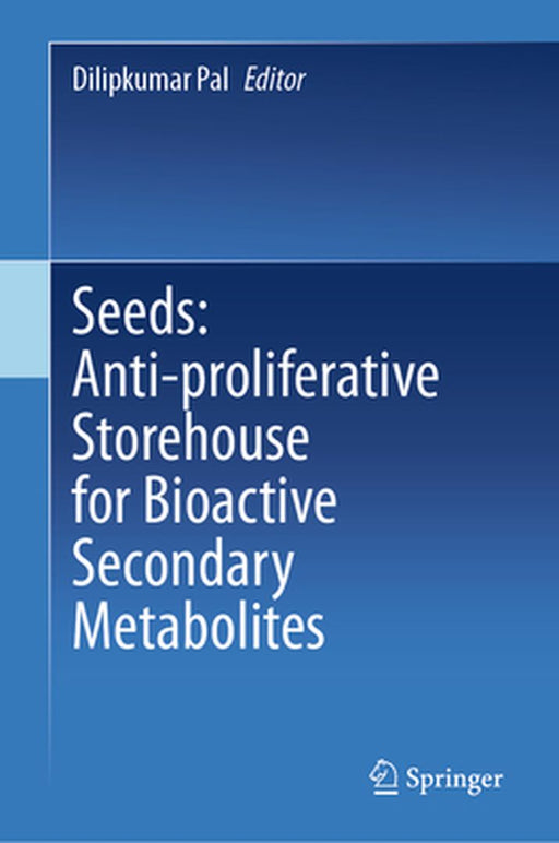 Seeds: Anti-Proliferative Storehouse for Bioactive Secondary Metabolites by Dilipkumar Pal