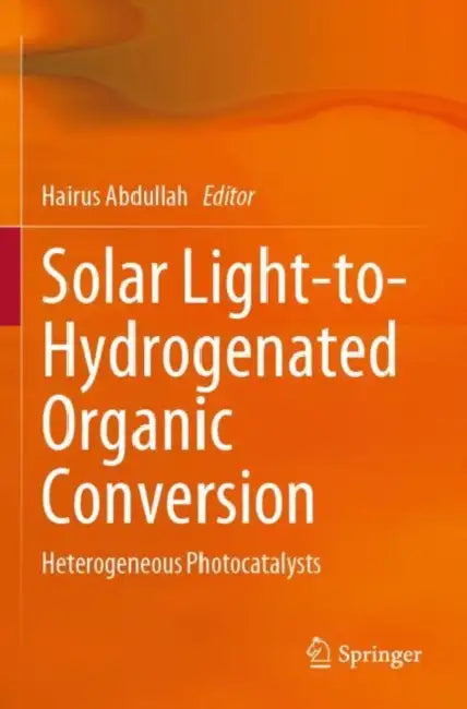 Solar Light-to-Hydrogenated Organic Conversion: Heterogeneous Photocatalysts by Hairus Abdullah