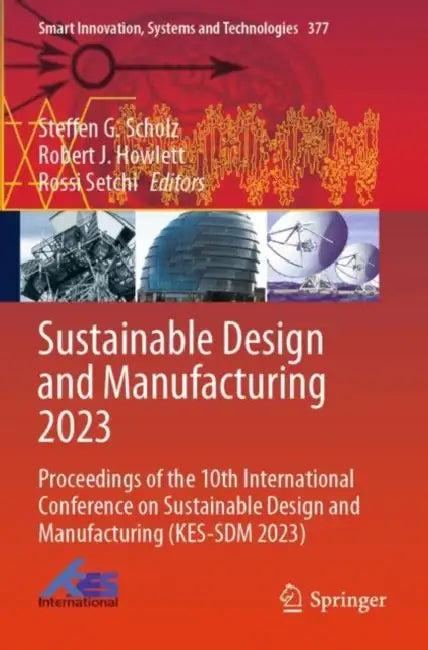 Sustainable Design and Manufacturing 2023: Proceedings of the 10th International Conference on Sustainable Design and Manufacturing (Kes-Sdm 2023) by Steffen G. Scholz