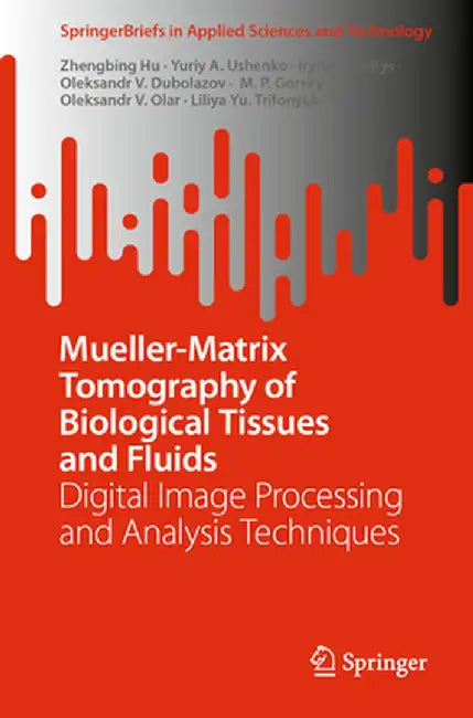Mueller-Matrix Tomography of Biological Tissues and Fluids: Digital Image Processing and Analysis Techniques by Zhengbing Hu