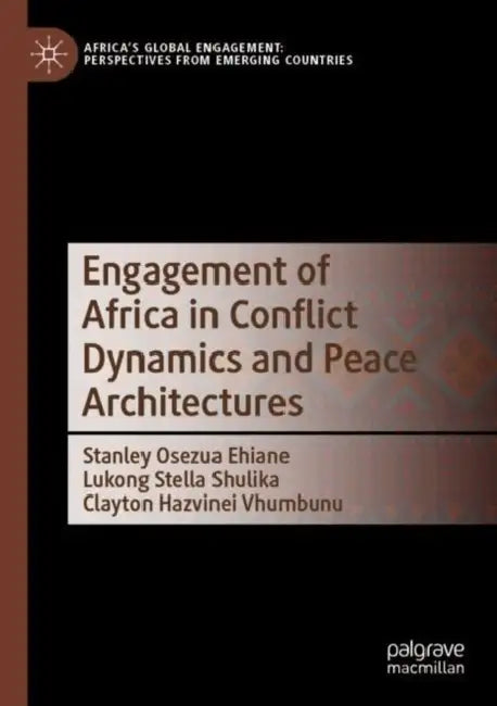 Engagement of Africa in Conflict Dynamics and Peace Architectures by Stanley Osezua Ehiane