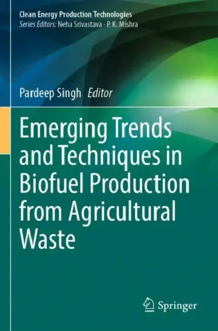 Emerging Trends and Techniques in Biofuel Production from Agricultural Waste by Pardeep Singh