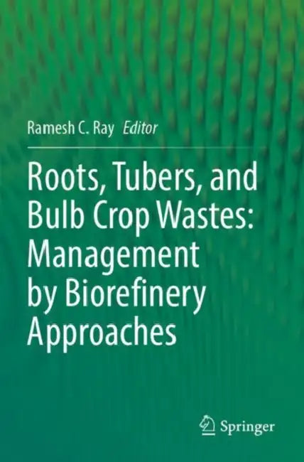 Roots, Tubers, and Bulb Crop Wastes: Management by Biorefinery Approaches by Ramesh C. Ray