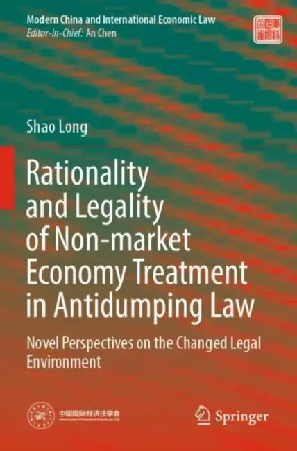 Rationality and Legality of Non-Market Economy Treatment in Antidumping Law: Novel Perspectives on the Changed Legal Environment by Shao Long