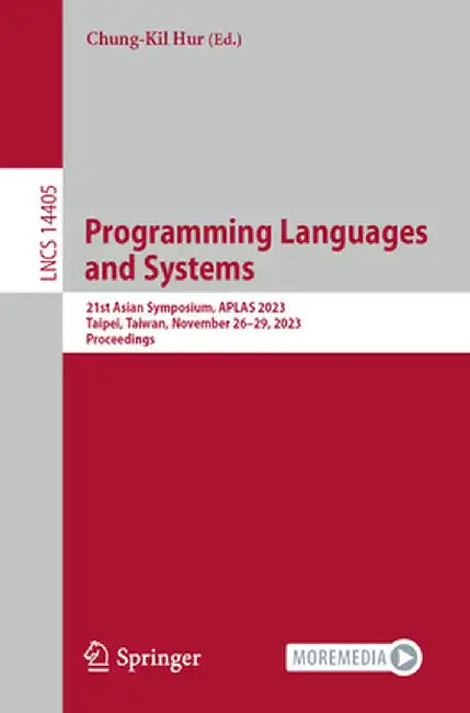 Programming Languages and Systems: 21st Asian Symposium, Aplas 2023, Taipei, Taiwan, November 26-29, 2023, Proceedings by Chung-Kil Hur