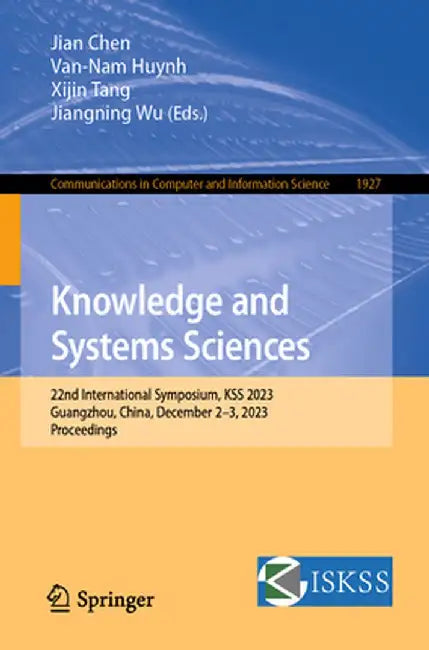 Knowledge and Systems Sciences: 22nd International Symposium, Kss 2023, Guangzhou, China, December 2-3, 2023, Proceedings by Jian Chen