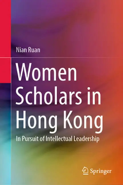 Women Scholars in Hong Kong: In Pursuit of Intellectual Leadership by Nian Ruan