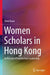 Women Scholars in Hong Kong: In Pursuit of Intellectual Leadership by Nian Ruan