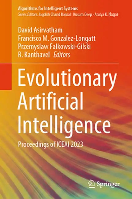 Evolutionary Artificial Intelligence: Proceedings of Iceai 2023 by David Asirvatham