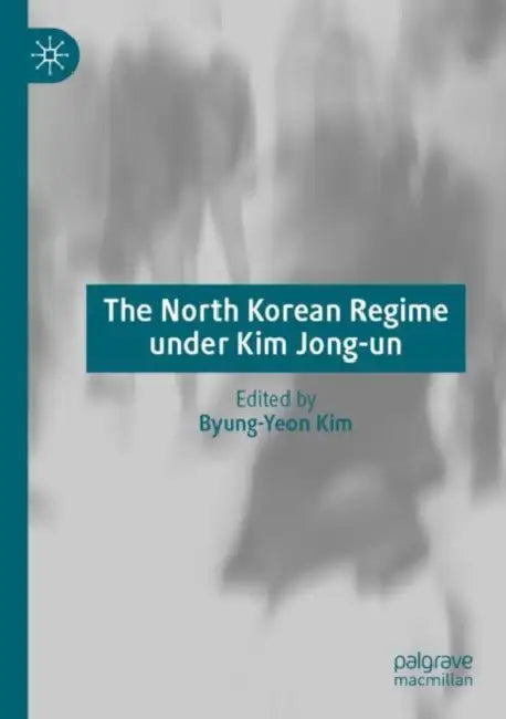 The North Korean Regime under Kim Jong-un by Byung-Yeon Kim
