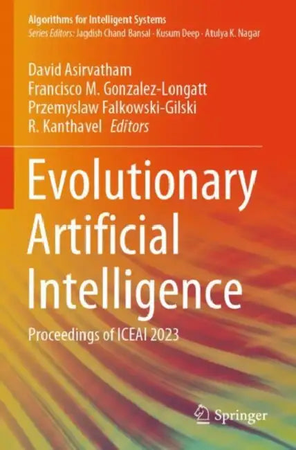 Evolutionary Artificial Intelligence: Proceedings of Iceai 2023 by David Asirvatham