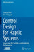 Control Design for Haptic Systems: Enhancing the Stability and Rendering Performance by Suyong Kim