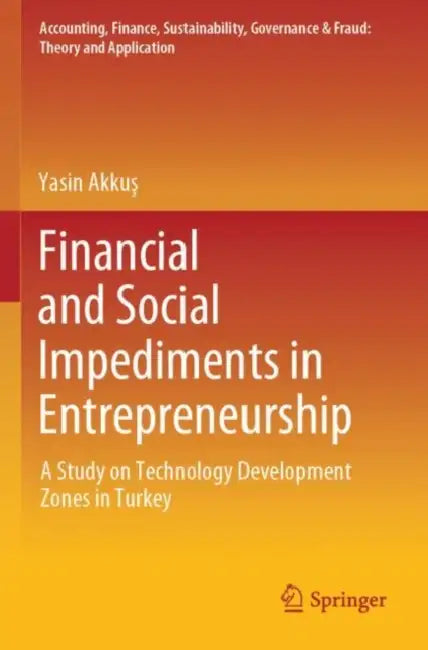 Financial and Social Impediments in Entrepreneurs: A Study on Technology Development Zones in Turkey by Yasin Akkuş
