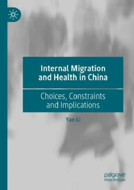 Internal Migration and Health in China: Choices, Constraints and Implications by Yan Li