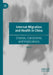 Internal Migration and Health in China: Choices, Constraints and Implications by Yan Li