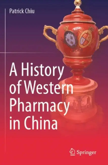 A History of Western Pharmacy in China by Patrick Chiu