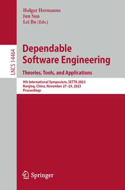 Dependable Software Engineering. Theories, Tools, and Applications: 9th International Symposium, Setta 2023, Nanjing, China, November 27-29, 2023, Pro by Holger Hermanns