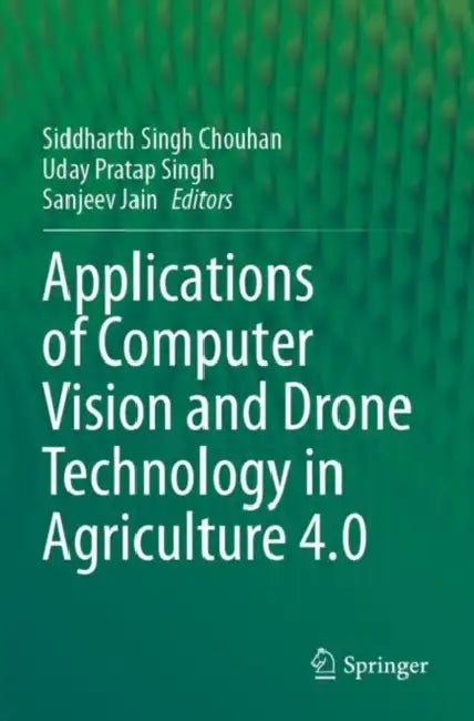 Applications of Computer Vision and Drone Technology in Agriculture 4.0 by Siddharth Singh Chouhan